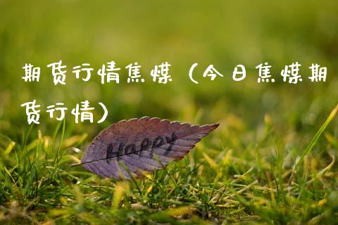 期货行情焦煤（今日焦煤期货行情） (https://www.ynbygsw.com/) 原油期货 第1张