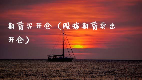期货买开仓（股指期货卖出开仓） (https://www.ynbygsw.com/) 股票推荐 第1张