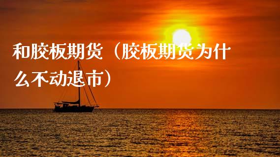 和胶板期货（胶板期货为什么不动退市） (https://www.ynbygsw.com/) 黄金期货 第1张