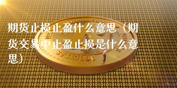 期货止损止盈什么意思（期货交易中止盈止损是什么意思） (https://www.ynbygsw.com/) 期货手续费 第1张
