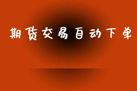 期货交易自动下单 (https://www.ynbygsw.com/) 内盘期货 第1张