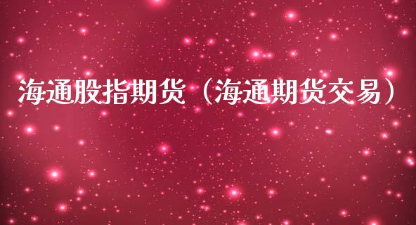 海通股指期货（海通期货交易） (https://www.ynbygsw.com/) 股票推荐 第1张