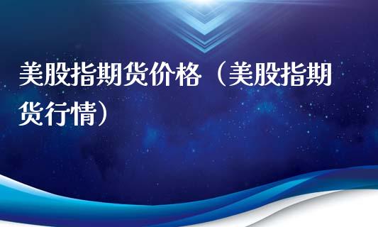 美股指期货价格（美股指期货行情） (https://www.ynbygsw.com/) 原油期货 第1张