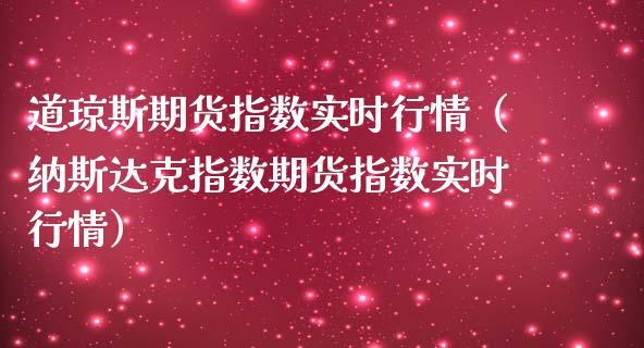 道琼斯期货指数实时行情（纳斯达克指数期货指数实时行情） (https://www.ynbygsw.com/) 原油期货 第1张