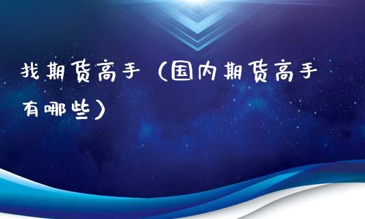 找期货高手（国内期货高手有哪些） (https://www.ynbygsw.com/) 原油期货 第1张