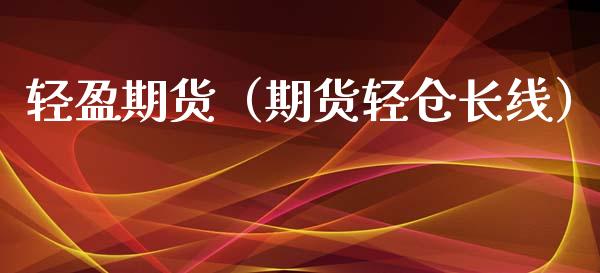 轻盈期货（期货轻仓长线） (https://www.ynbygsw.com/) 内盘期货 第1张