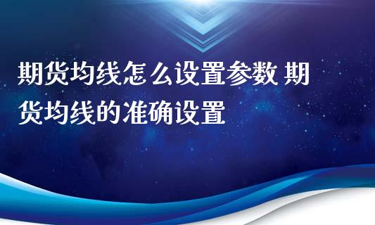 期货均线怎么设置参数 期货均线的准确设置 (https://www.ynbygsw.com/) 理财百科 第1张