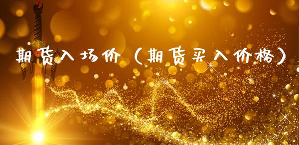 期货入场价（期货买入价格） (https://www.ynbygsw.com/) 期货软件 第1张