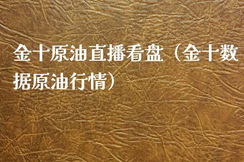 金十原油直播看盘（金十数据原情） (https://www.ynbygsw.com/) 股票推荐 第1张