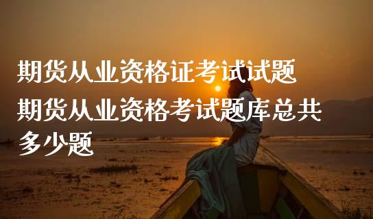 期货从业资试题 期货从业资格考试题库总共多少题 (https://www.ynbygsw.com/) 理财百科 第1张
