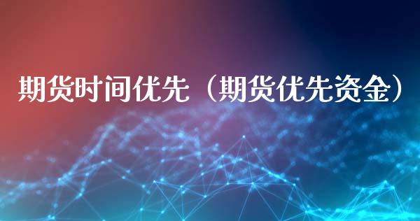 期货时间优先（期货优先资金） (https://www.ynbygsw.com/) 内盘期货 第1张