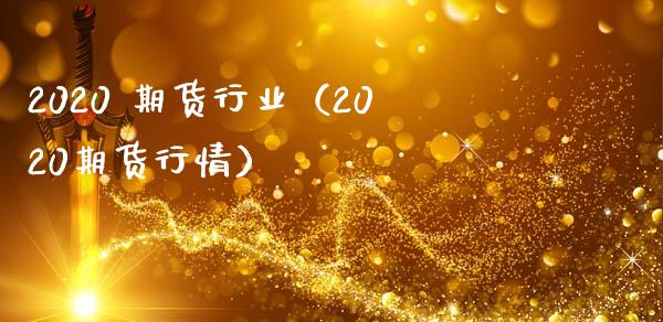 2020 期货行业（2020期货行情） (https://www.ynbygsw.com/) 股票推荐 第1张