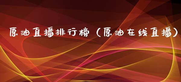 原油直播排行榜（原油在线直播） (https://www.ynbygsw.com/) 内盘期货 第1张