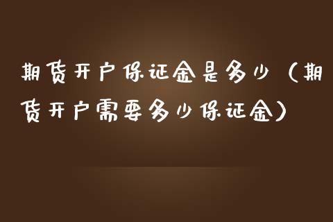 期货开户保证金是多少（期货开户需要多少保证金） (https://www.ynbygsw.com/) 内盘期货 第1张