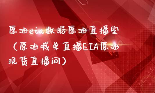 原油eia数据原油直播室（原油喊单直播EIA原油现货直播间） (https://www.ynbygsw.com/) 国际期货 第1张