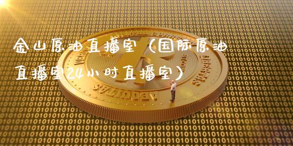 金山原油直播室（国际原油直播室24小时直播室） (https://www.ynbygsw.com/) 内盘期货 第1张