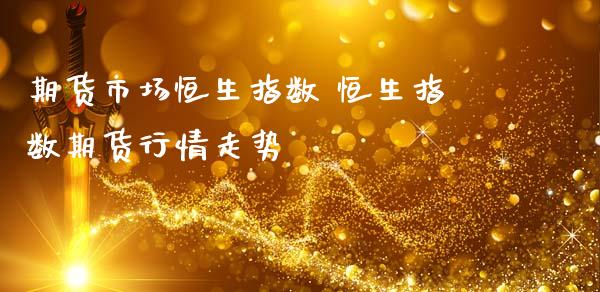期货市场恒生指数 恒生指数期货行情走势 (https://www.ynbygsw.com/) 基金投资 第1张