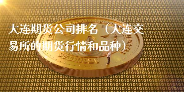 大连期货公司排名（大连交易所的期货行情和品种） (https://www.ynbygsw.com/) 理财百科 第1张