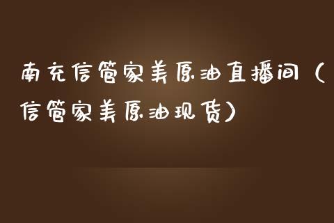南充信管家美原油直播间（信管家美原油现货） (https://www.ynbygsw.com/) 德指期货 第1张