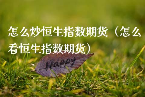 怎么炒恒生指数期货（怎么看恒生指数期货） (https://www.ynbygsw.com/) 德指期货 第1张