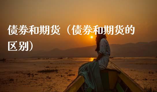 债券和期货（债券和期货的区别） (https://www.ynbygsw.com/) 股票推荐 第1张