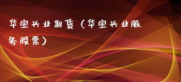 华宝兴业期货（华宝兴业服务股票） (https://www.ynbygsw.com/) 基金投资 第1张