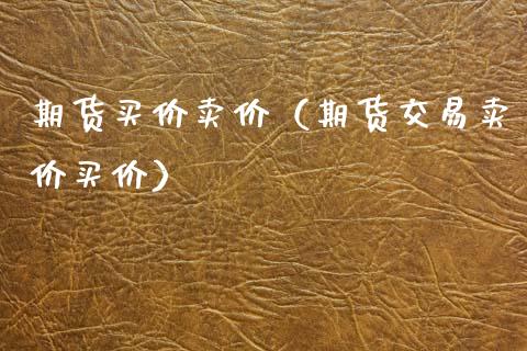 期货买价卖价（期货交易卖价买价） (https://www.ynbygsw.com/) 理财百科 第1张