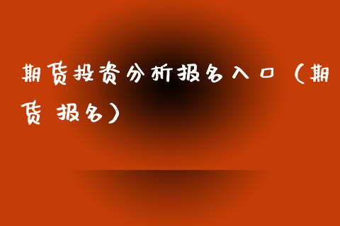 期货投资分析报名入口（期货 报名） (https://www.ynbygsw.com/) 内盘期货 第1张