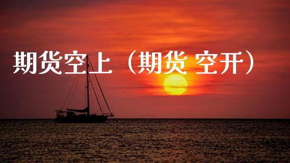 期货空上（期货 空开） (https://www.ynbygsw.com/) 期货行情 第1张
