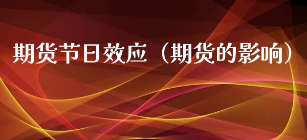 期货节日效应（期货的影响） (https://www.ynbygsw.com/) 原油期货 第1张