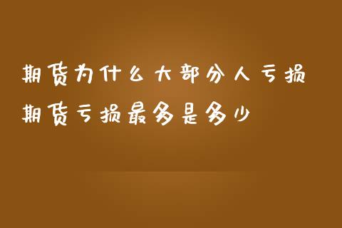 期货为什么大部分人亏损 期货亏损最多是多少 (https://www.ynbygsw.com/) 国际期货 第1张