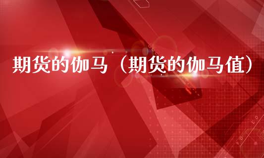 期货的伽马（期货的伽马值） (https://www.ynbygsw.com/) 内盘期货 第1张