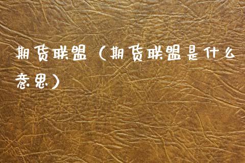 期货联盟（期货联盟是什么意思） (https://www.ynbygsw.com/) 原油期货 第1张