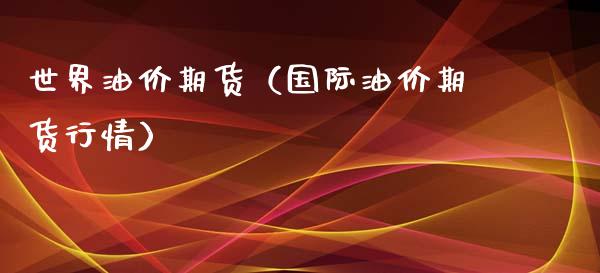 世界油价期货（国际油价期货行情） (https://www.ynbygsw.com/) 期货软件 第1张