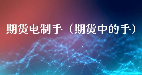 期货电制手（期货中的手） (https://www.ynbygsw.com/) 原油期货 第1张