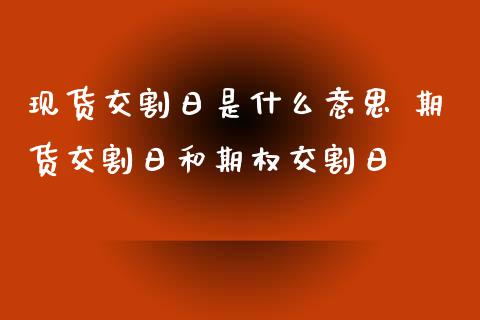现货交割日是什么意思 期货交割日和期权交割日 (https://www.ynbygsw.com/) 基金投资 第1张
