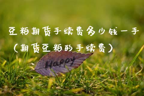 豆粕期货手续费多少钱一手（期货豆粕的手续费） (https://www.ynbygsw.com/) 期货开户 第1张