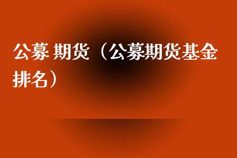 公募 期货（公募期货基金排名） (https://www.ynbygsw.com/) 股票推荐 第1张