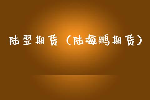陆翌期货（陆海鹏期货） (https://www.ynbygsw.com/) 德指期货 第1张