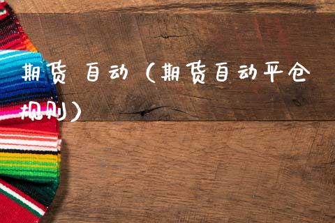 期货 自动（期货自动平仓规则） (https://www.ynbygsw.com/) 理财百科 第1张