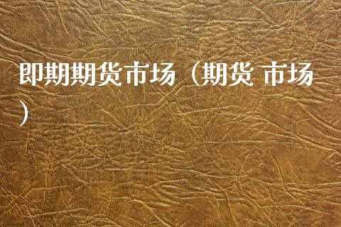 即期期货市场（期货 市场） (https://www.ynbygsw.com/) 恒指期货 第1张
