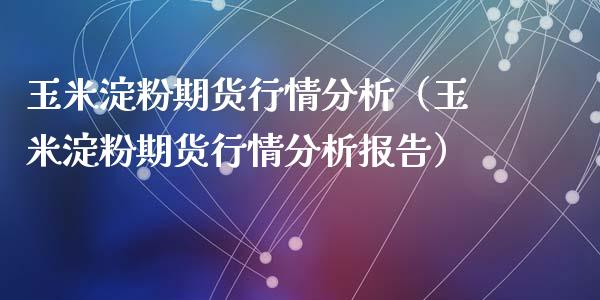 玉米淀粉期货行情分析（玉米淀粉期货行情分析报告） (https://www.ynbygsw.com/) 基金投资 第1张