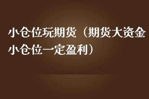 小仓位玩期货（期货大资金小仓位一定盈利） (https://www.ynbygsw.com/) 期货手续费 第1张