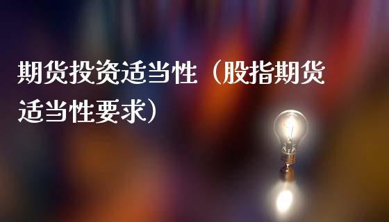 期货投资适当性（股指期货适当性要求） (https://www.ynbygsw.com/) 理财百科 第1张