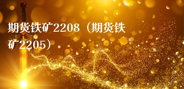 期货铁矿2208（期货铁矿2205） (https://www.ynbygsw.com/) 原油期货 第1张