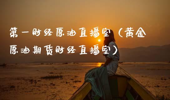 第一财经原油直播室（黄金原油期货财经直播室） (https://www.ynbygsw.com/) 原油期货 第1张