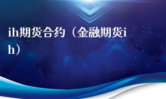 ih期货合约（金融期货ih） (https://www.ynbygsw.com/) 基金投资 第1张