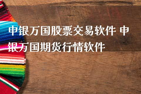 申银万国股票交易软件 申银万国期货行情软件 (https://www.ynbygsw.com/) 理财百科 第1张