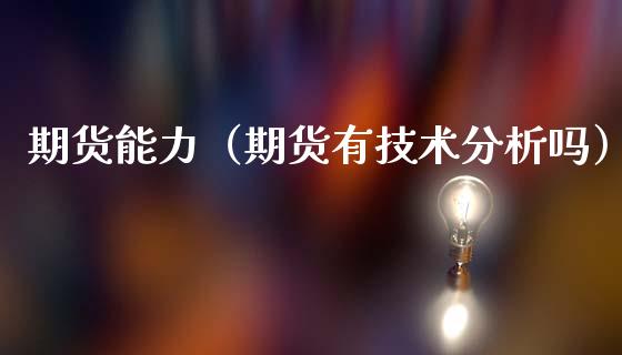 期货能力（期货有技术分析吗） (https://www.ynbygsw.com/) 股票推荐 第1张
