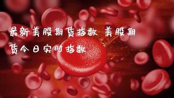 最新美股期货指数 美股期货今日实时指数 (https://www.ynbygsw.com/) 基金投资 第1张